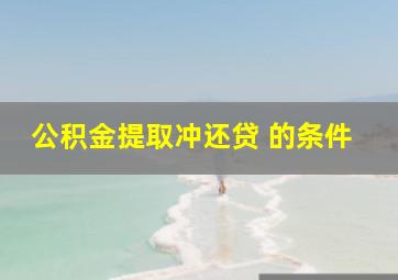 公积金提取冲还贷 的条件